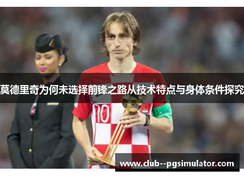 莫德里奇为何未选择前锋之路从技术特点与身体条件探究