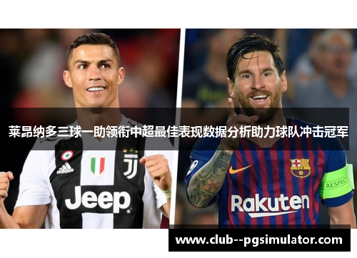 莱昂纳多三球一助领衔中超最佳表现数据分析助力球队冲击冠军