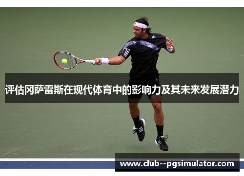 评估冈萨雷斯在现代体育中的影响力及其未来发展潜力