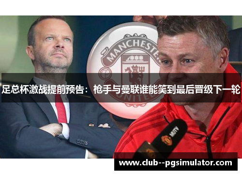 足总杯激战提前预告：枪手与曼联谁能笑到最后晋级下一轮