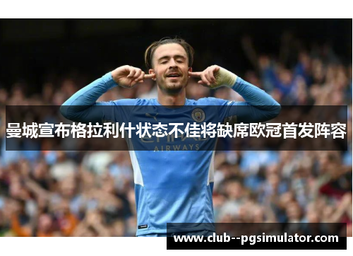 曼城宣布格拉利什状态不佳将缺席欧冠首发阵容